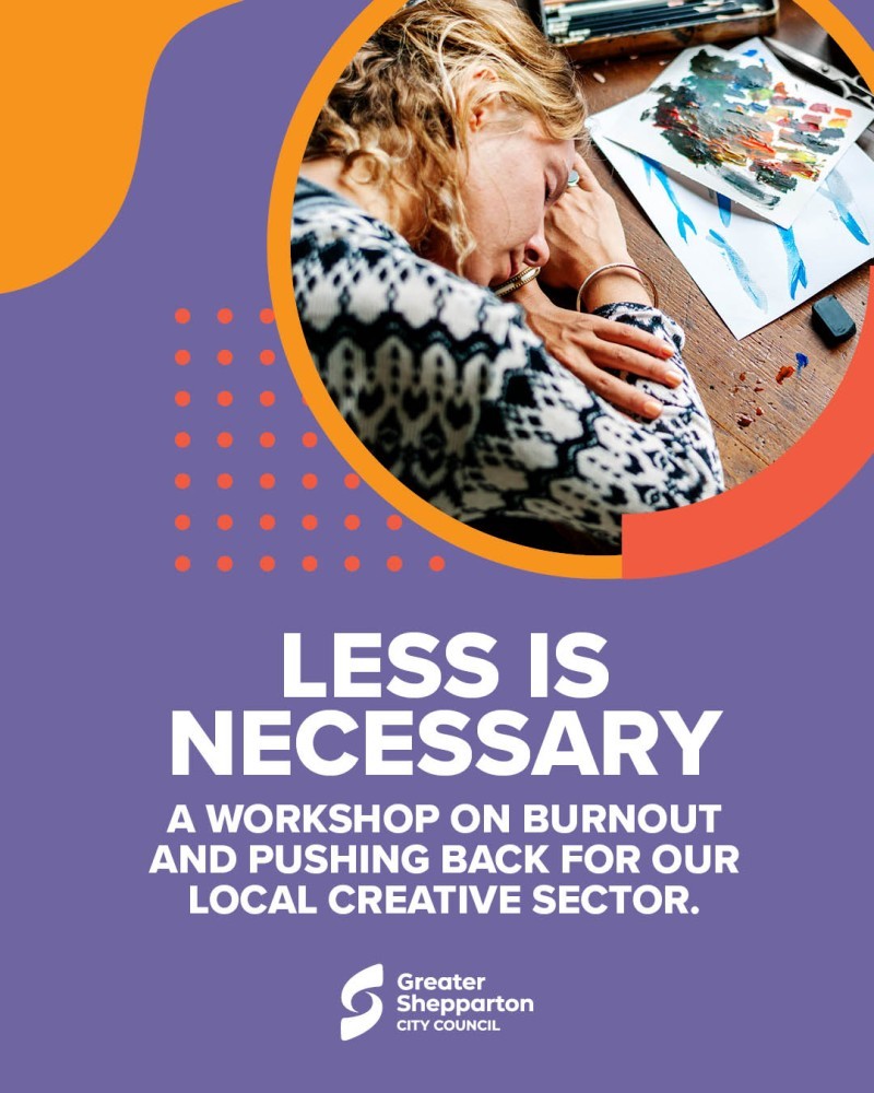 Less is Necessary - A Workshop on Burnout and Pushing Back for Shepparton's Creative Community