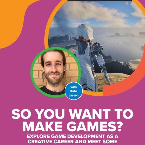 So You Want to Make Games?