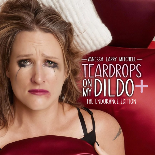 Teardrops on My Dildo: - The Endurance -- Vanessa Larry Mitchell 